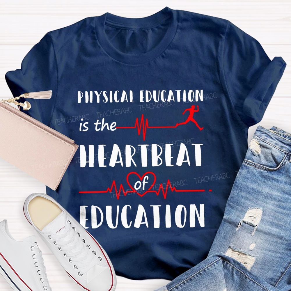 Physical Education Is The Heartbeat Of Education Teacher T-shirt