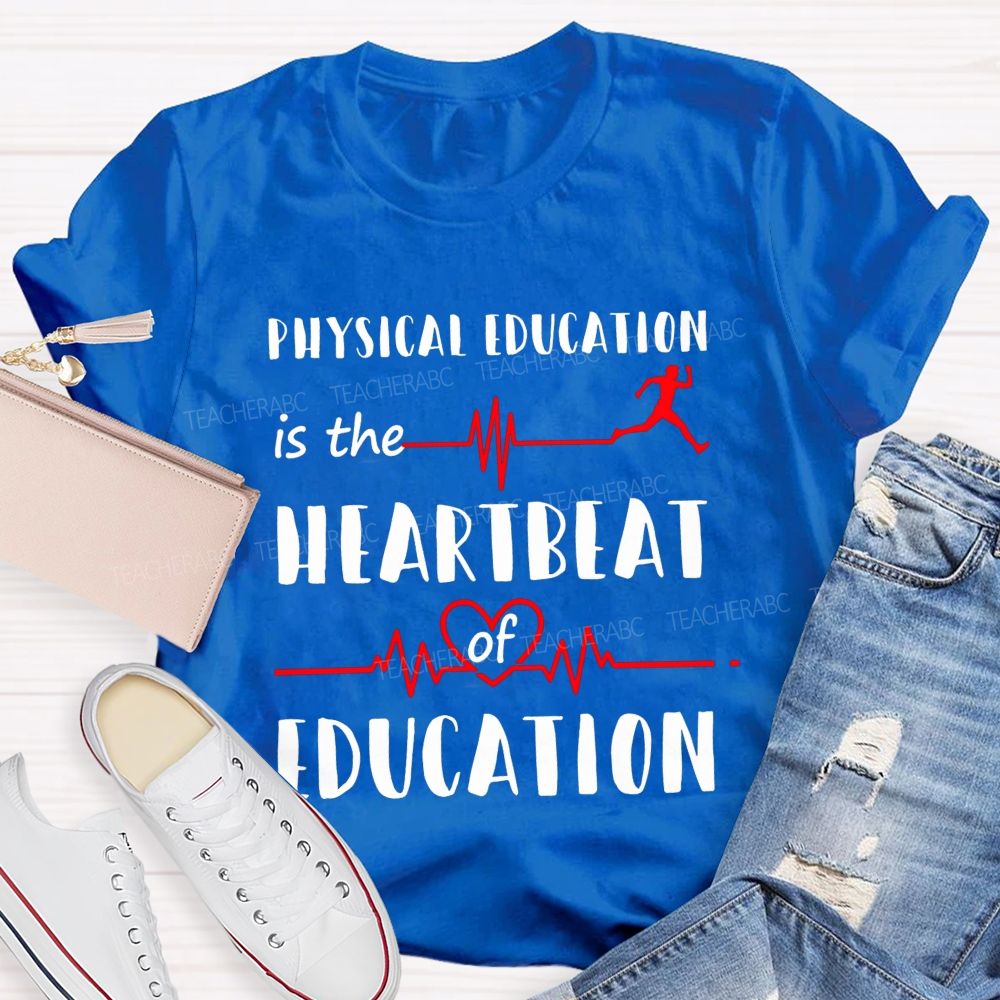 Physical Education Is The Heartbeat Of Education Teacher T-shirt