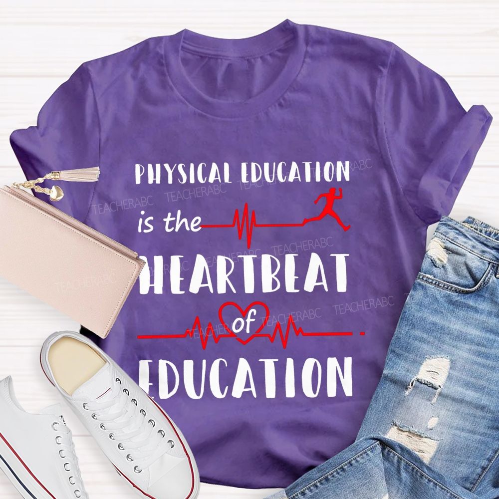 Physical Education Is The Heartbeat Of Education Teacher T-shirt