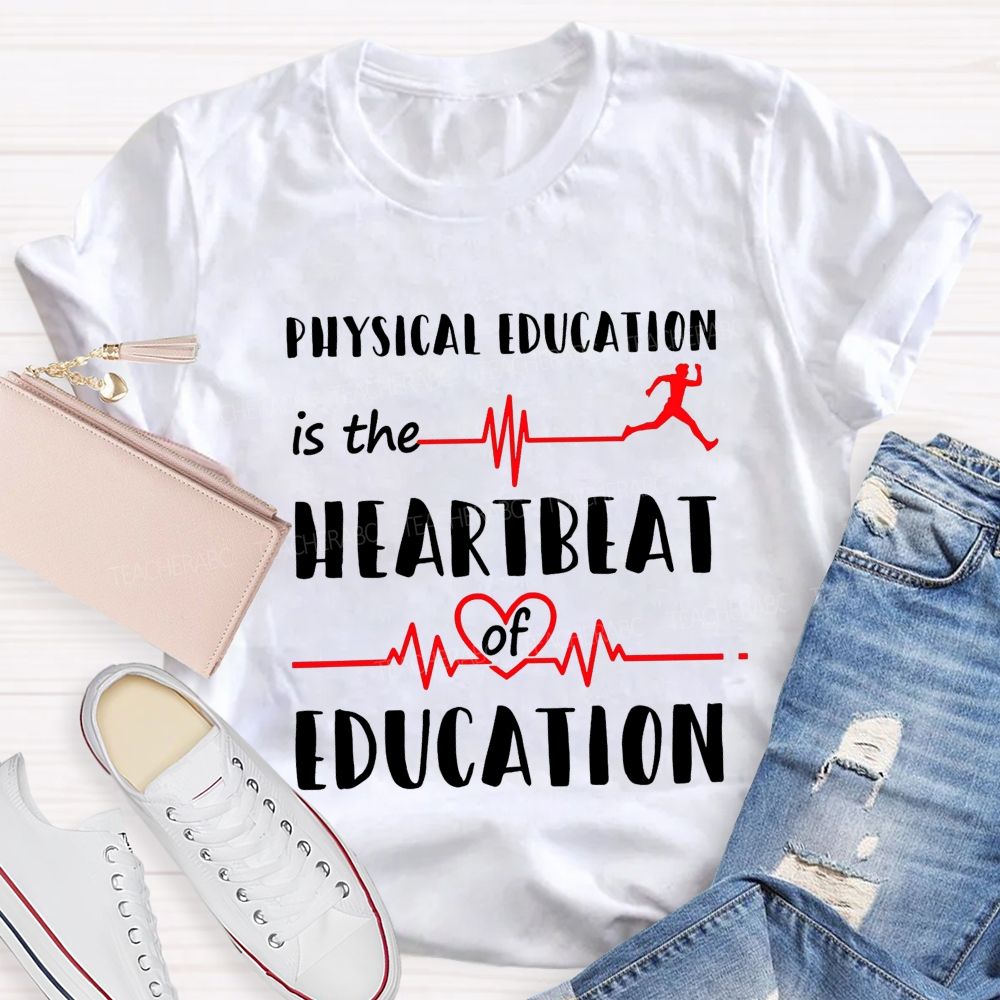 Physical Education Is The Heartbeat Of Education Teacher T-shirt