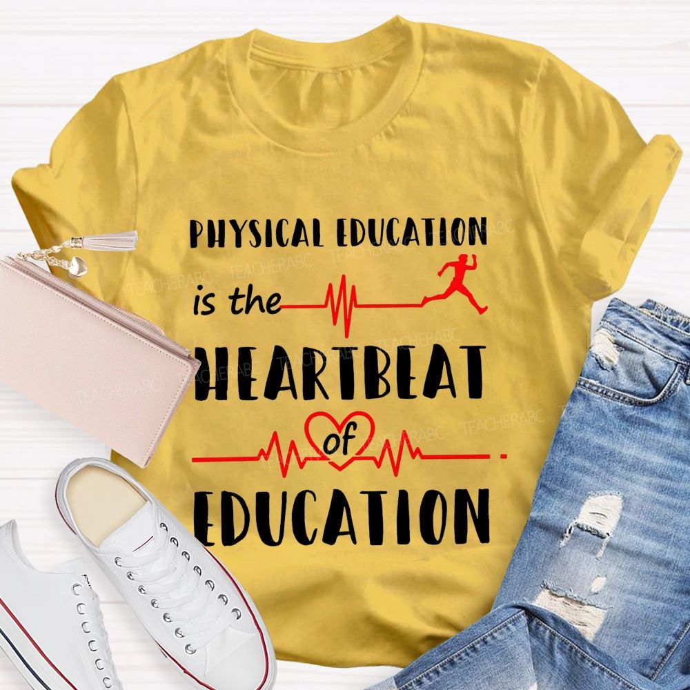 Physical Education Is The Heartbeat Of Education Teacher T-shirt