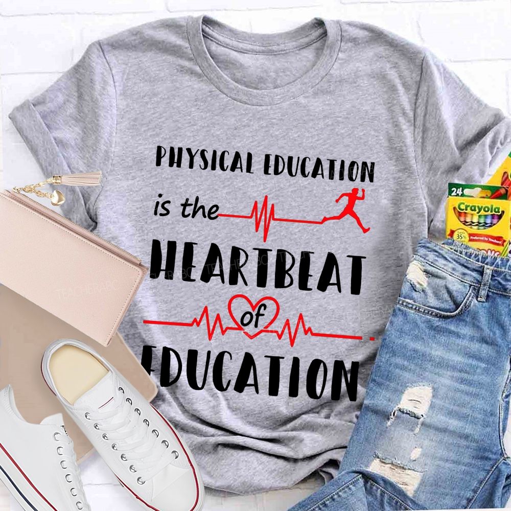 Physical Education Is The Heartbeat Of Education Teacher T-shirt