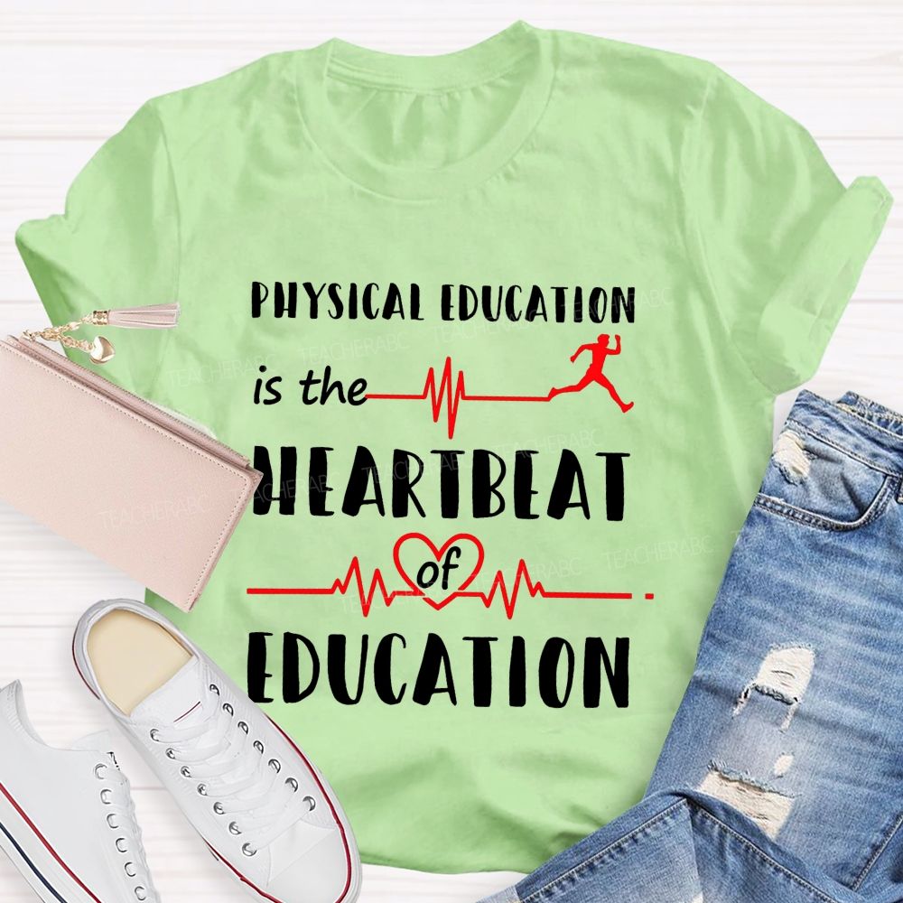 Physical Education Is The Heartbeat Of Education Teacher T-shirt