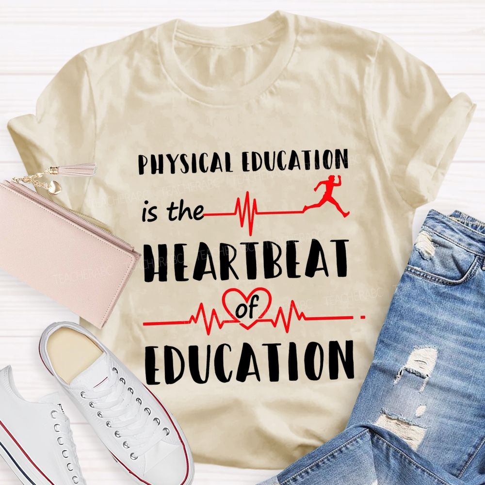 Physical Education Is The Heartbeat Of Education Teacher T-shirt