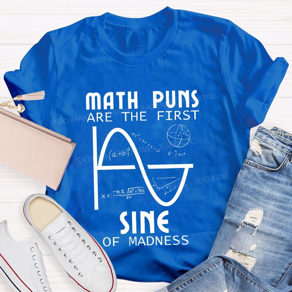 Math Puns Are The First Sine Of Madness Teacher T-shirt