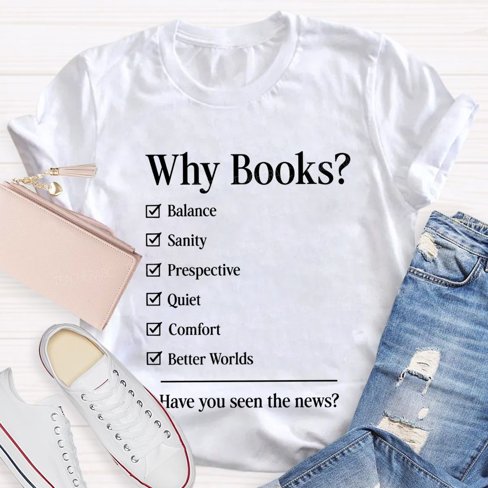 Why Books Have You Seen The News Book Lover Teacher T-shirt