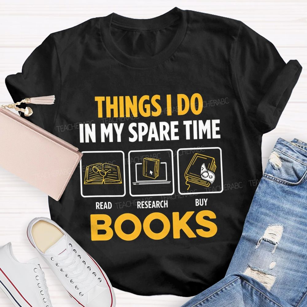 Things I Do In My Spare Time Read Research Buy Books Teacher T-shirt
