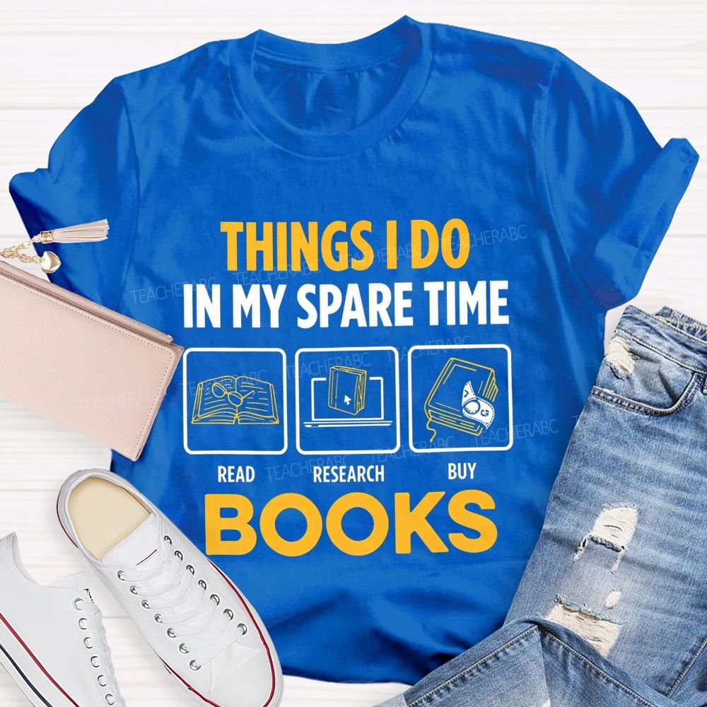 Things I Do In My Spare Time Read Research Buy Books Teacher T-shirt