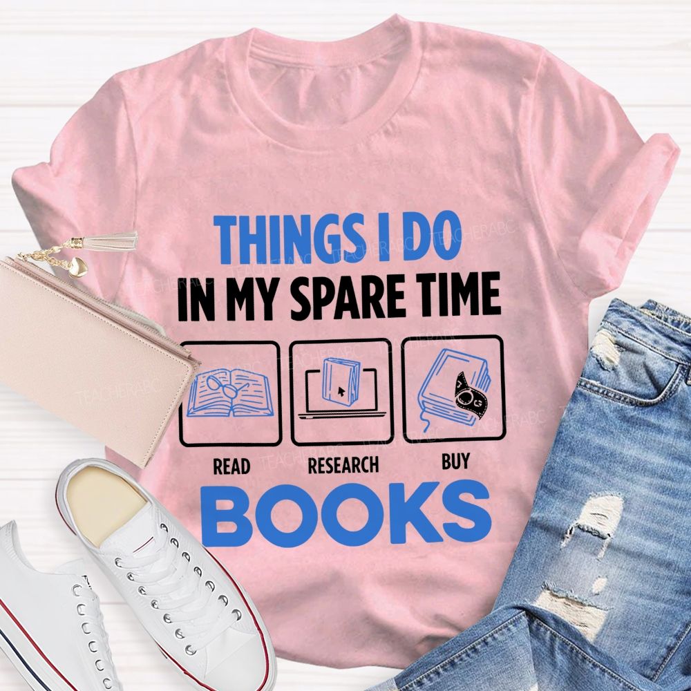 Things I Do In My Spare Time Read Research Buy Books Teacher T-shirt