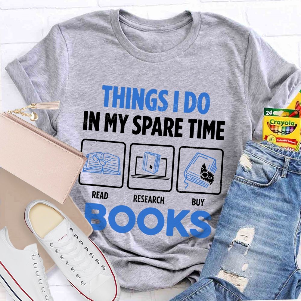 Things I Do In My Spare Time Read Research Buy Books Teacher T-shirt