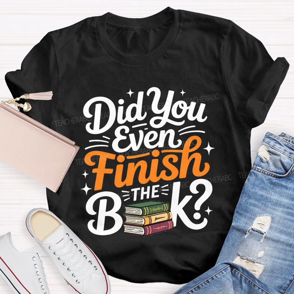Did You Even Finish The Book Teacher T-shirt