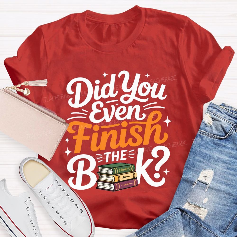 Did You Even Finish The Book Teacher T-shirt