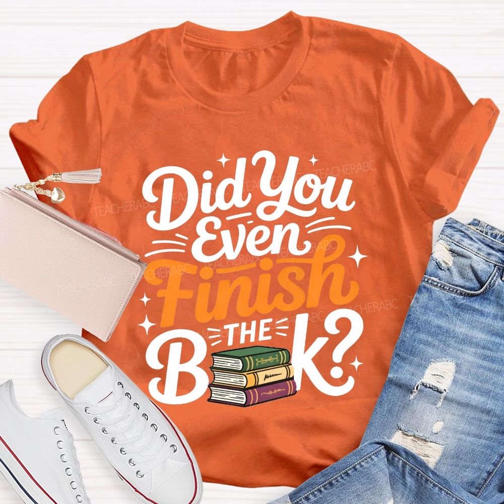 Did You Even Finish The Book Teacher T-shirt