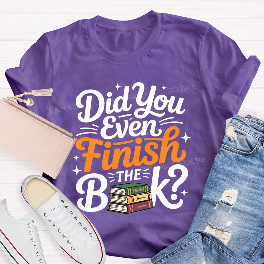 Did You Even Finish The Book Teacher T-shirt
