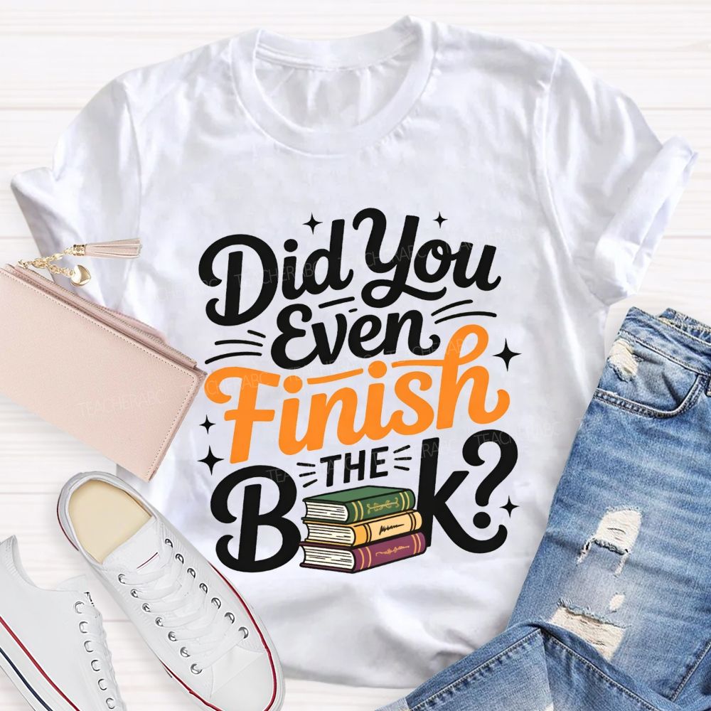 Did You Even Finish The Book Teacher T-shirt