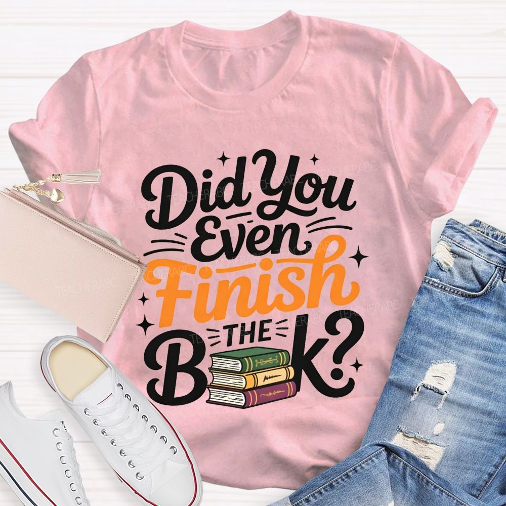 Did You Even Finish The Book Teacher T-shirt