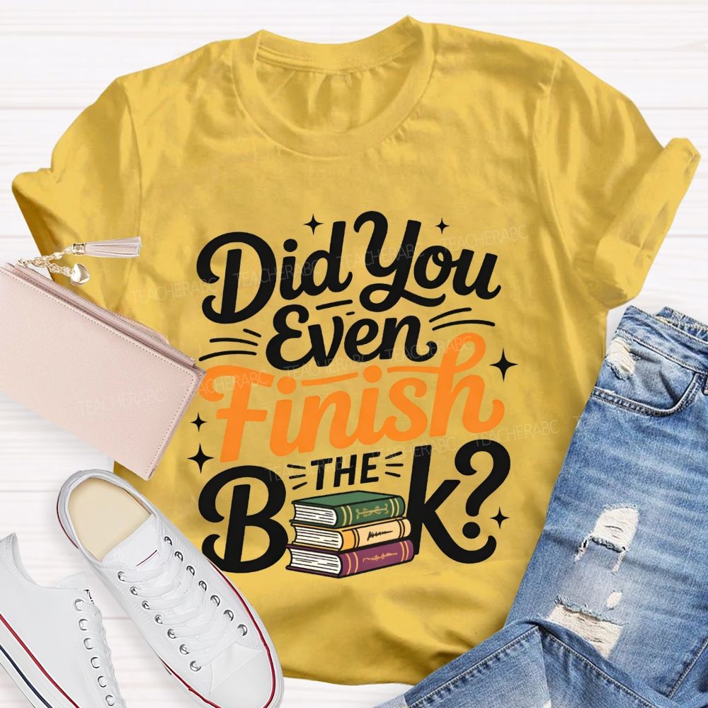Did You Even Finish The Book Teacher T-shirt