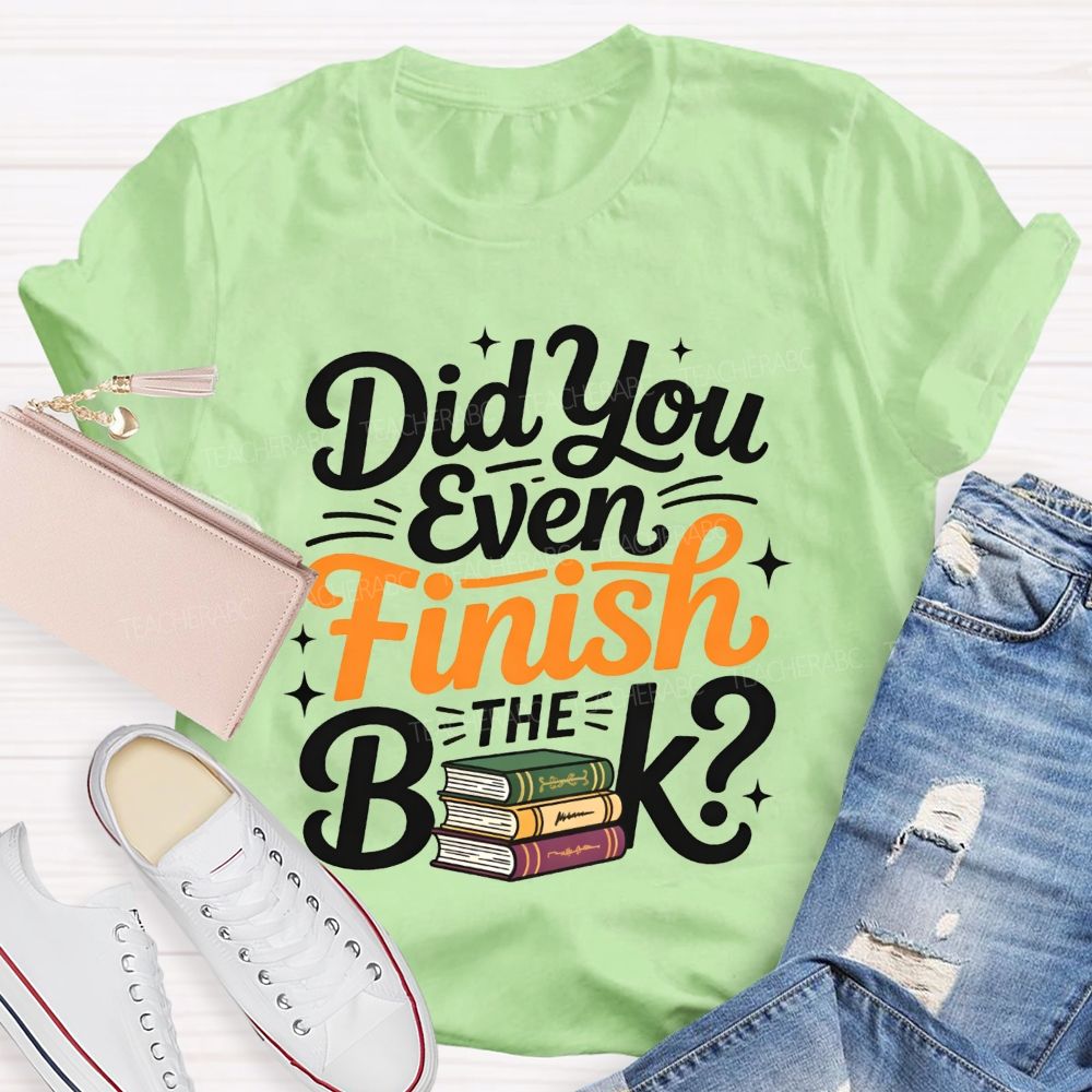 Did You Even Finish The Book Teacher T-shirt