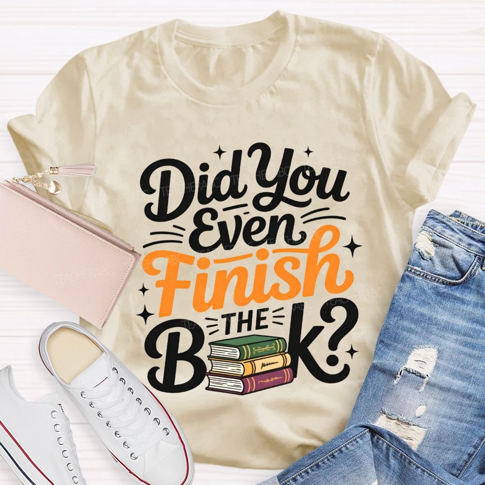 Did You Even Finish The Book Teacher T-shirt