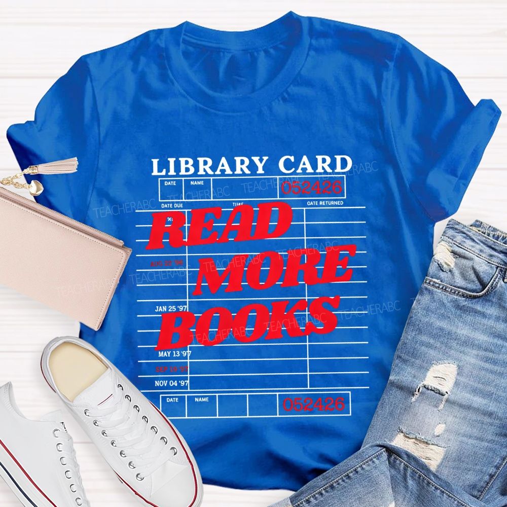 Library Card Read More Books And Book Lover Teacher T-shirt