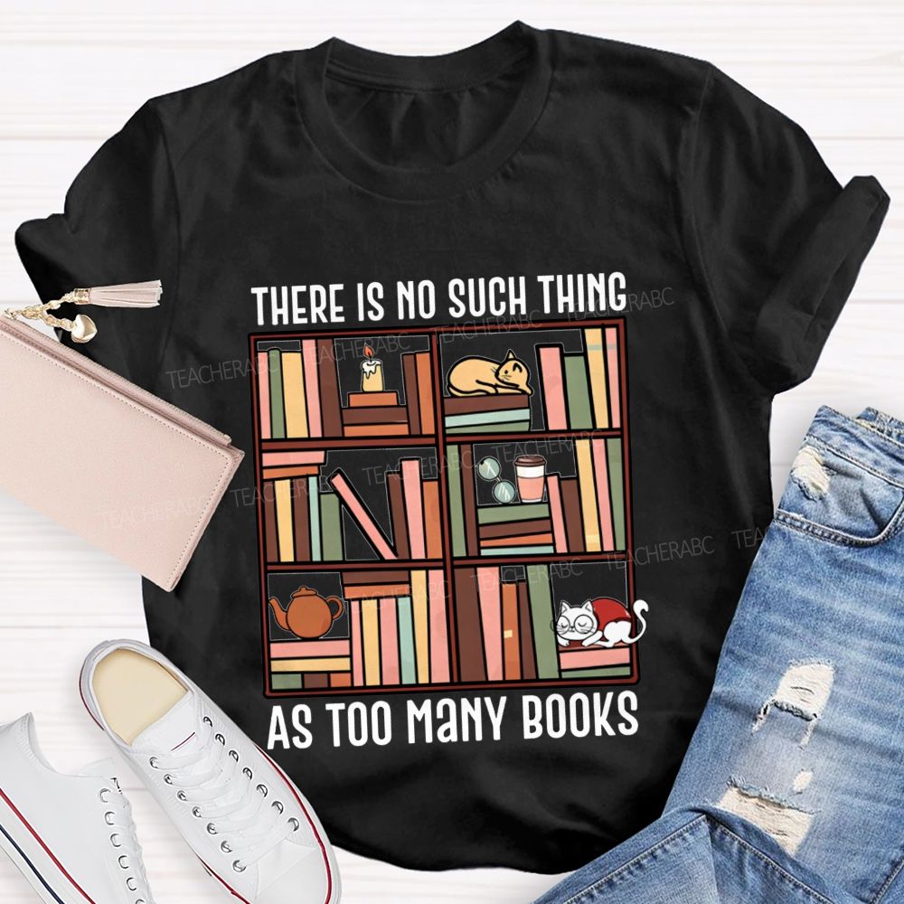 There Is No Such Thing As Too Many Books Cat Bookshelf Teacher T-shirt