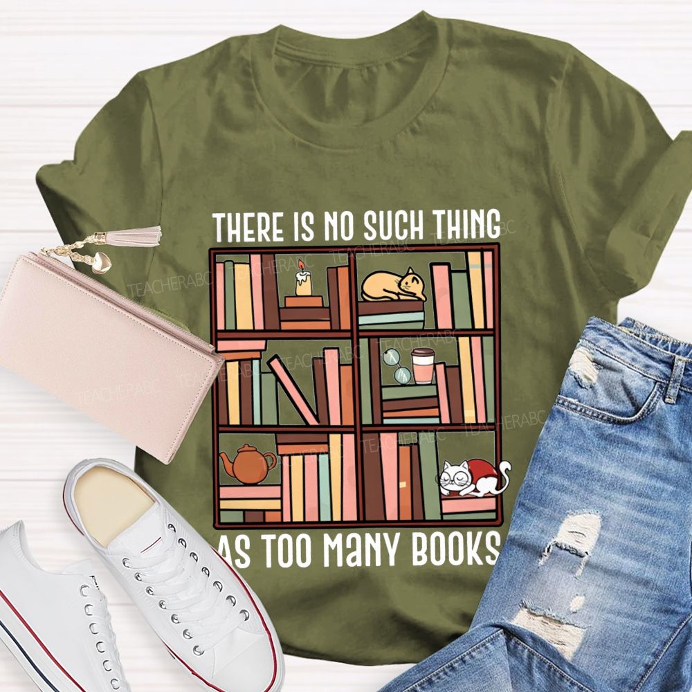 There Is No Such Thing As Too Many Books Cat Bookshelf Teacher T-shirt
