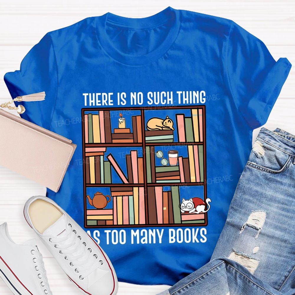 There Is No Such Thing As Too Many Books Cat Bookshelf Teacher T-shirt