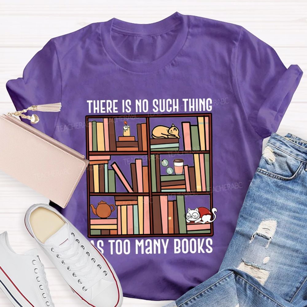 There Is No Such Thing As Too Many Books Cat Bookshelf Teacher T-shirt