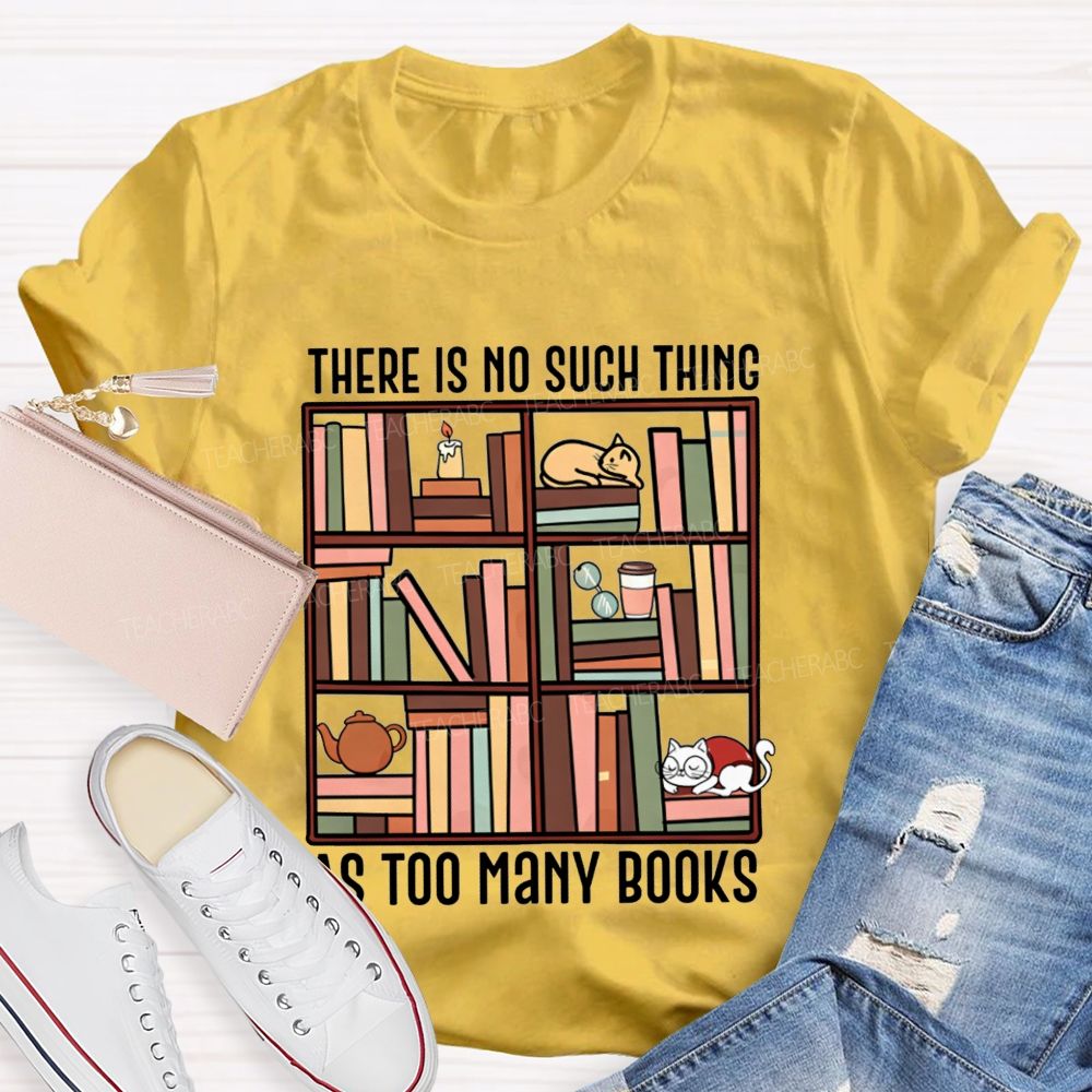 There Is No Such Thing As Too Many Books Cat Bookshelf Teacher T-shirt
