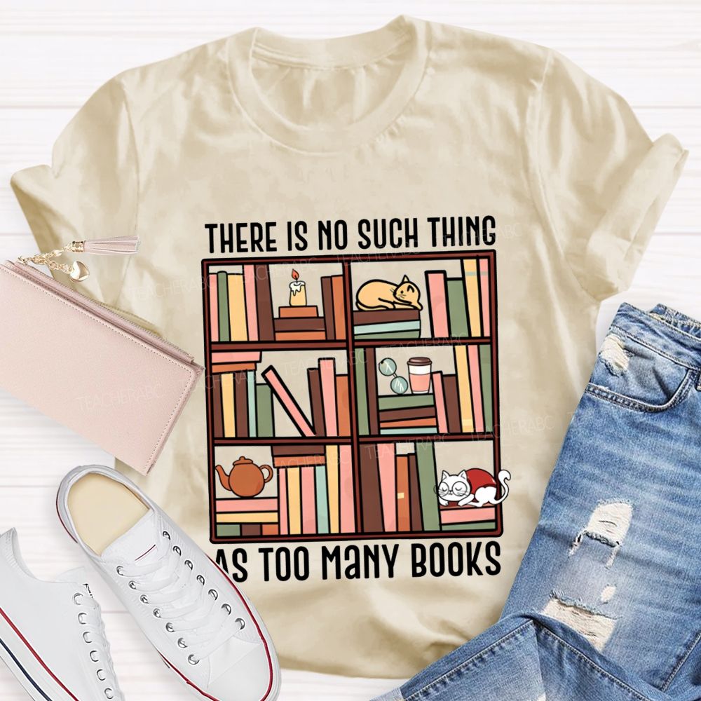 There Is No Such Thing As Too Many Books Cat Bookshelf Teacher T-shirt