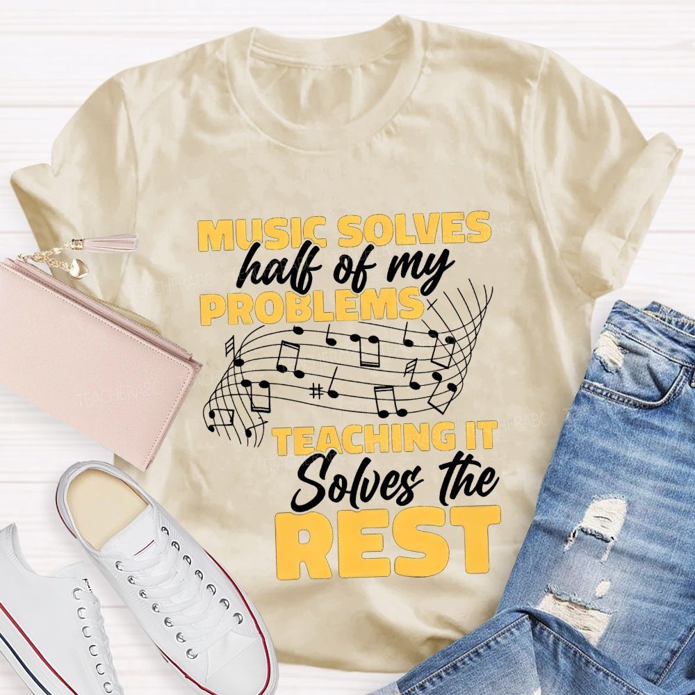 Music Solves Half Of My Problems Teaching It Solves The Rest Teacher T-shirt