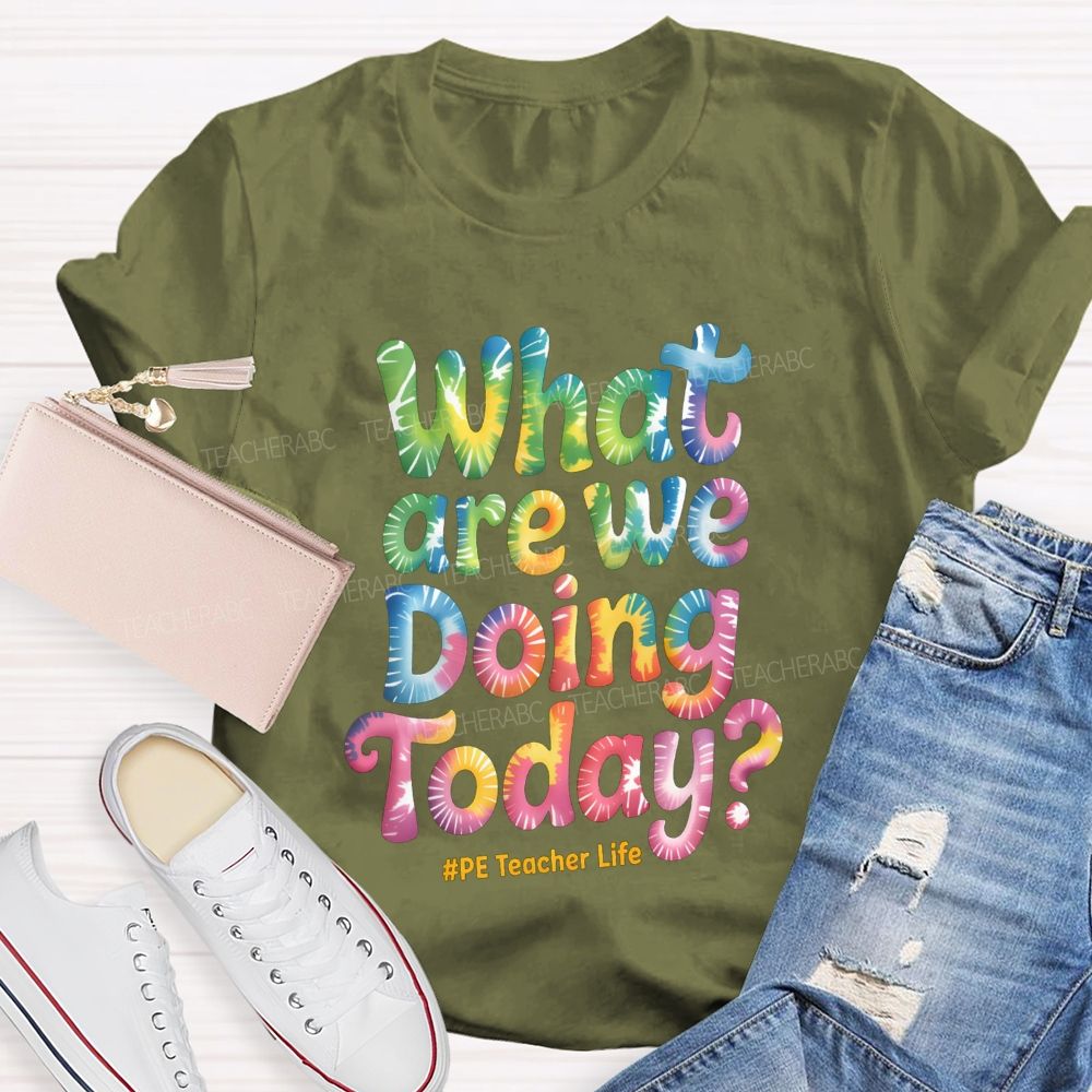 What Are We Doing Today Pe Teacher Life Tie-Dye Text  Teacher T-shirt