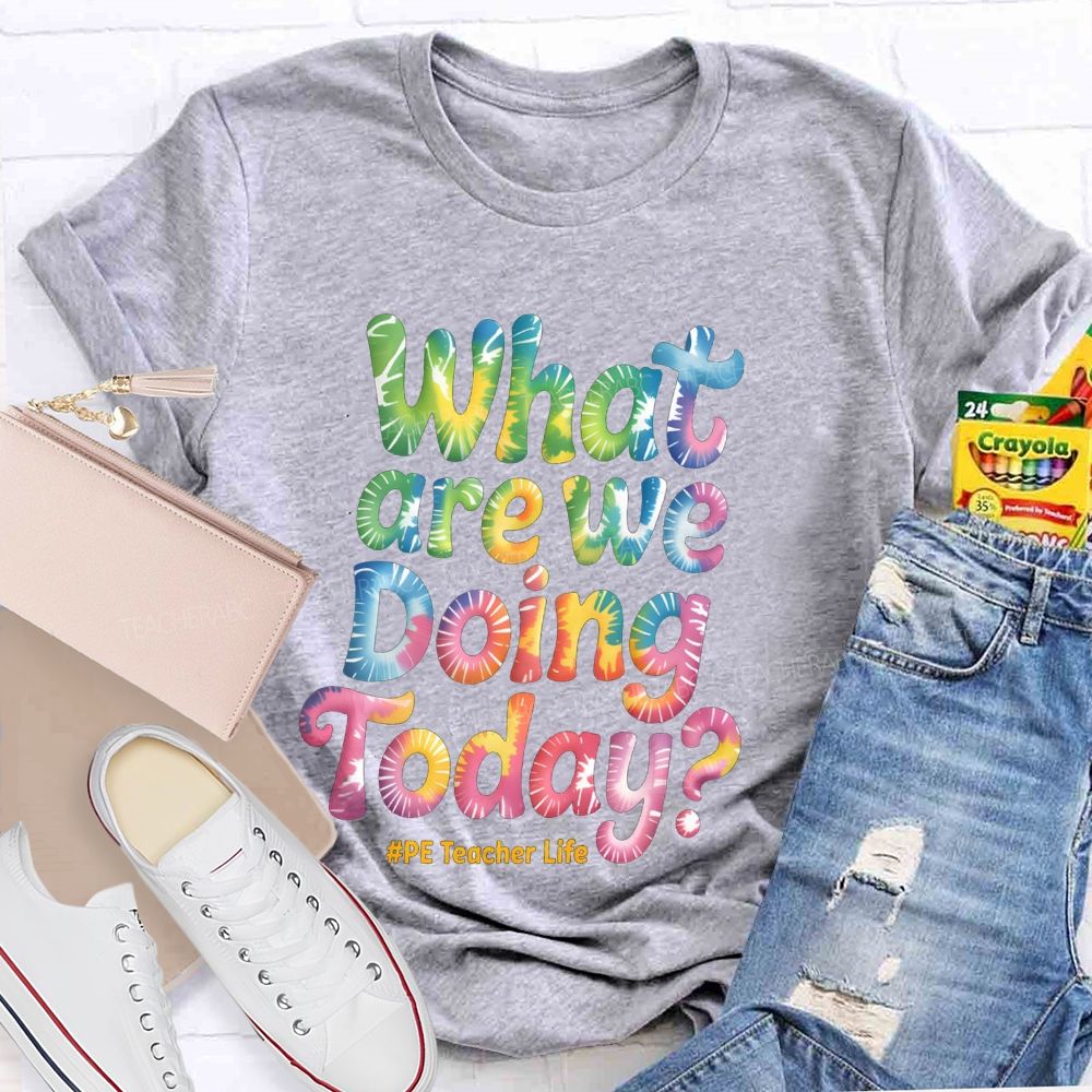 What Are We Doing Today Pe Teacher Life Tie-Dye Text  Teacher T-shirt