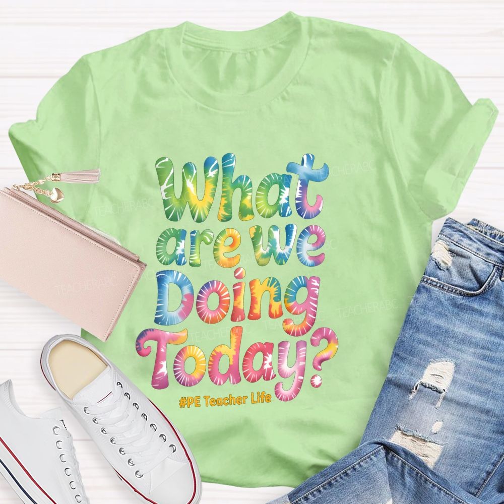 What Are We Doing Today Pe Teacher Life Tie-Dye Text  Teacher T-shirt