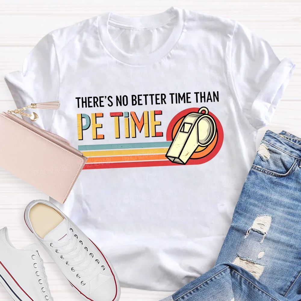 There'S No Better Time Than Pe Time Teacher T-shirt