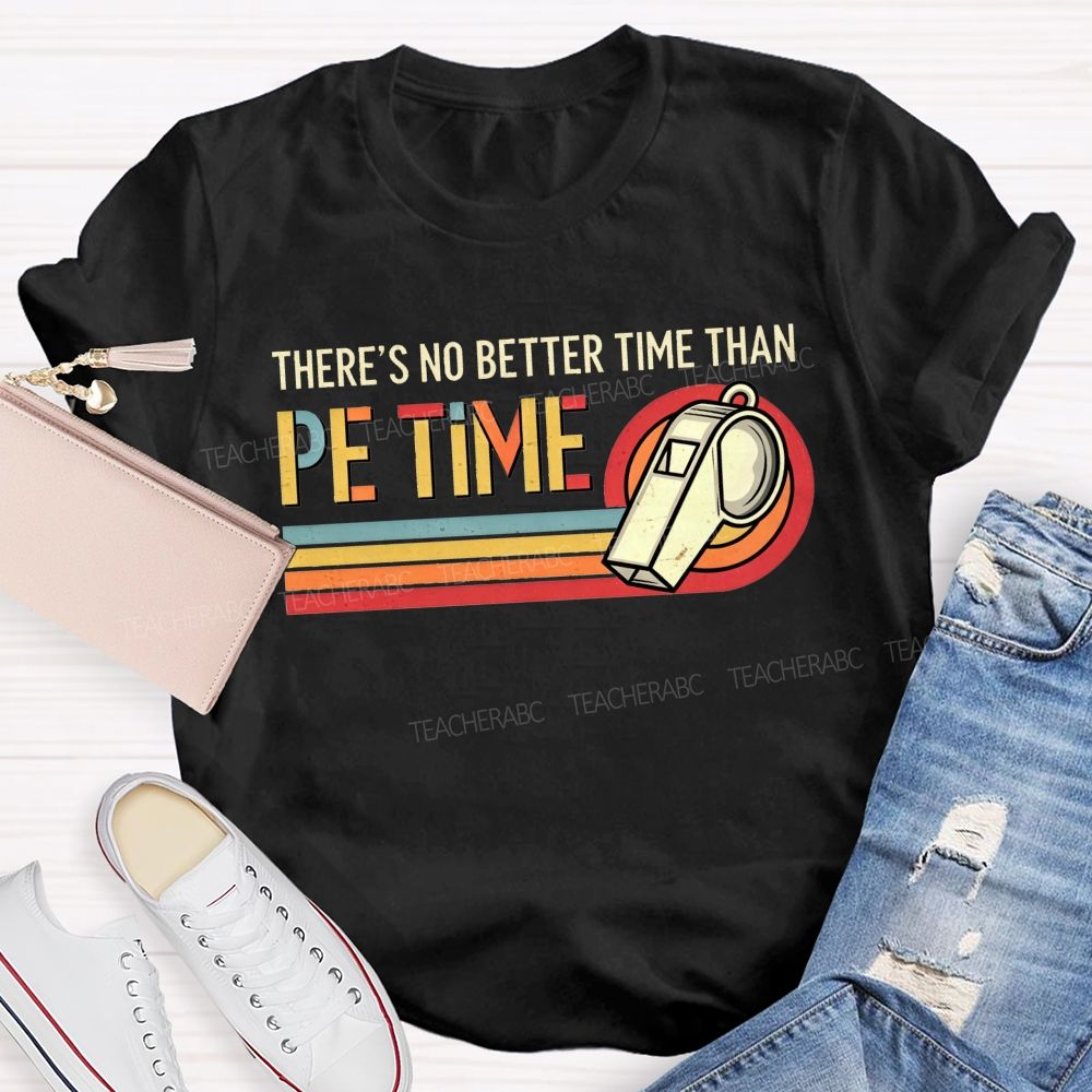 There'S No Better Time Than Pe Time Teacher T-shirt