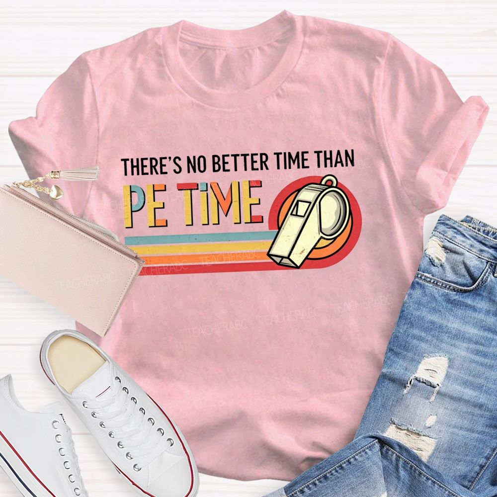 There'S No Better Time Than Pe Time Teacher T-shirt