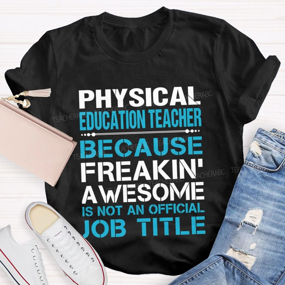 Physical Education Teacher Because Freakin' Awesome Is Not An Official Job Title T-shirt