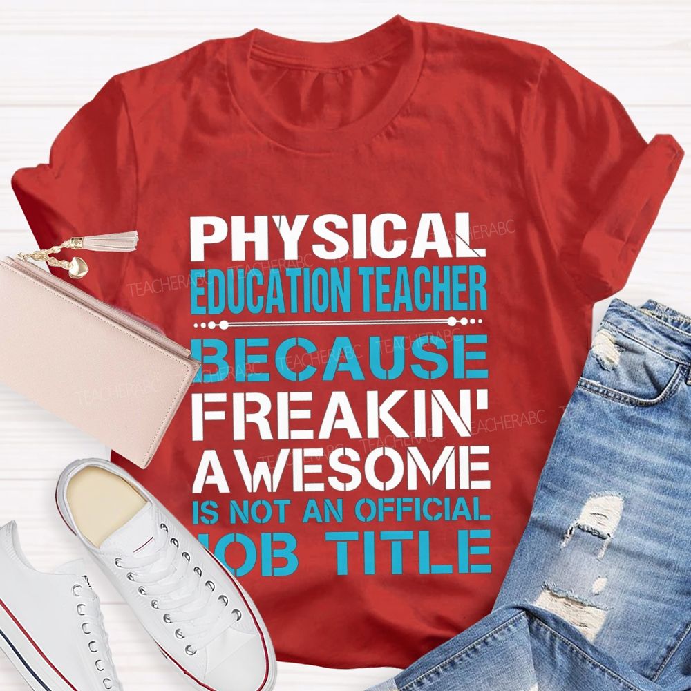 Physical Education Teacher Because Freakin' Awesome Is Not An Official Job Title T-shirt