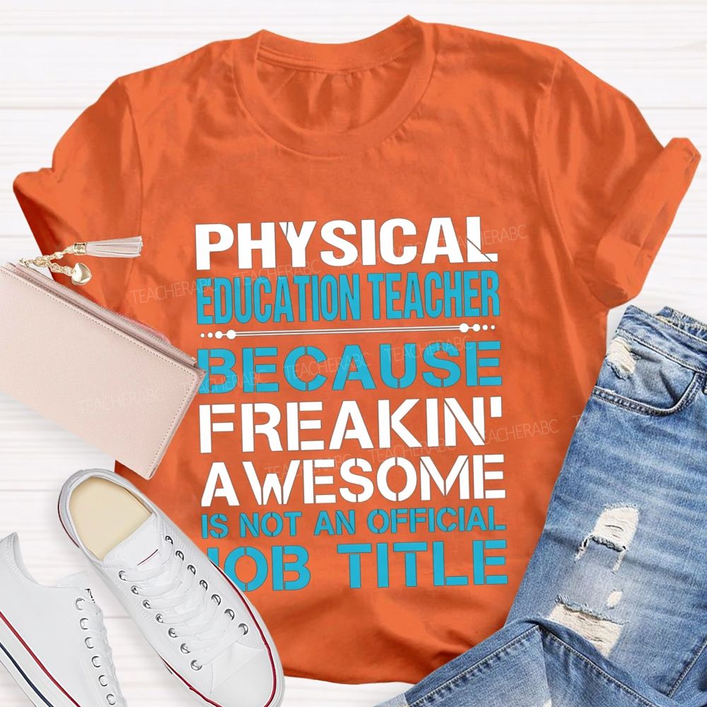 Physical Education Teacher Because Freakin' Awesome Is Not An Official Job Title T-shirt