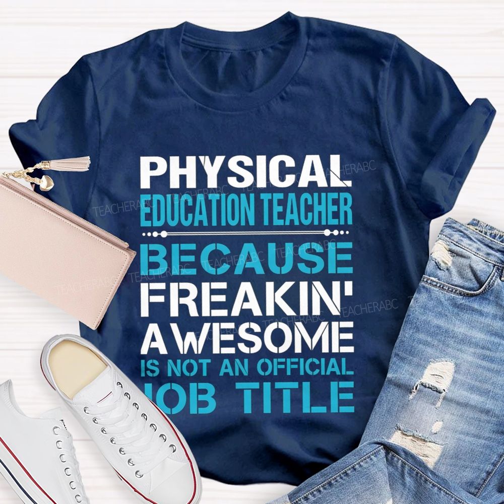 Physical Education Teacher Because Freakin' Awesome Is Not An Official Job Title T-shirt