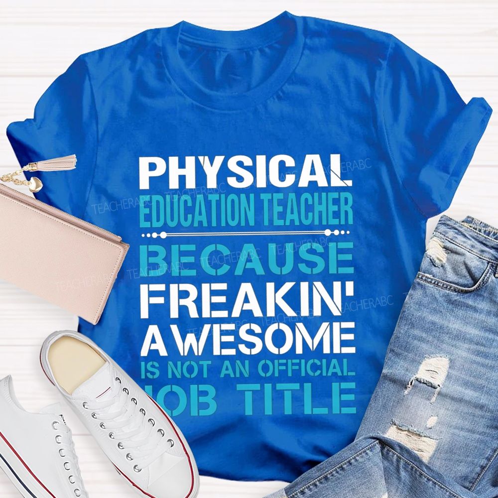 Physical Education Teacher Because Freakin' Awesome Is Not An Official Job Title T-shirt