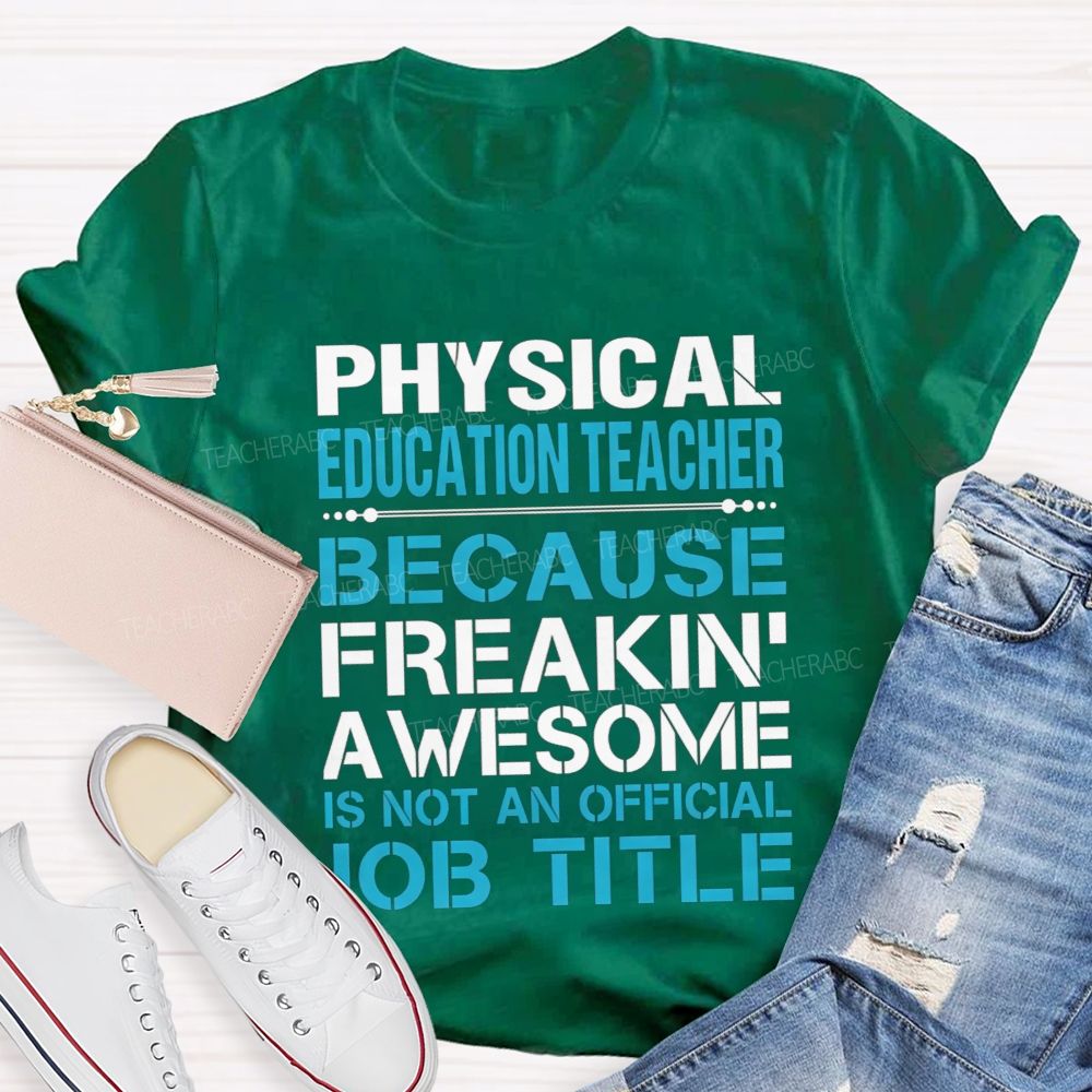 Physical Education Teacher Because Freakin' Awesome Is Not An Official Job Title T-shirt