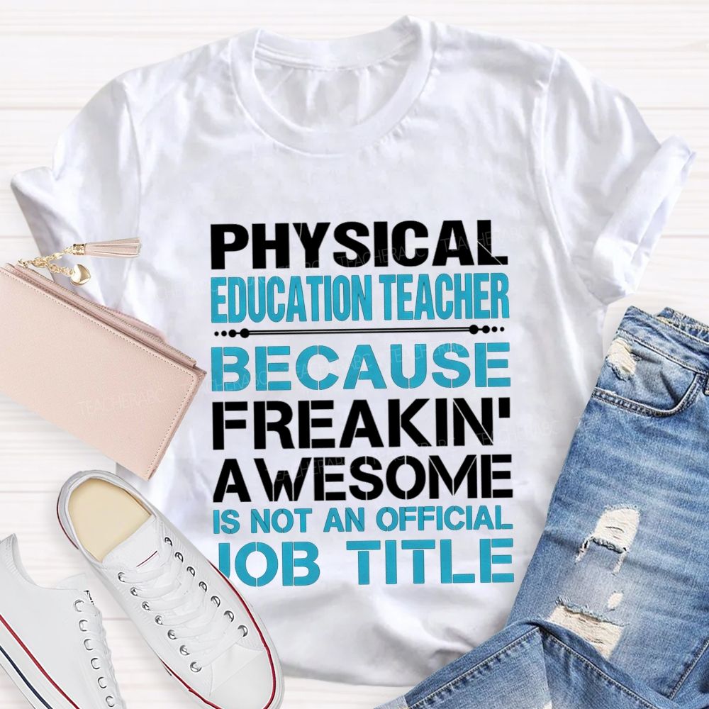 Physical Education Teacher Because Freakin' Awesome Is Not An Official Job Title T-shirt