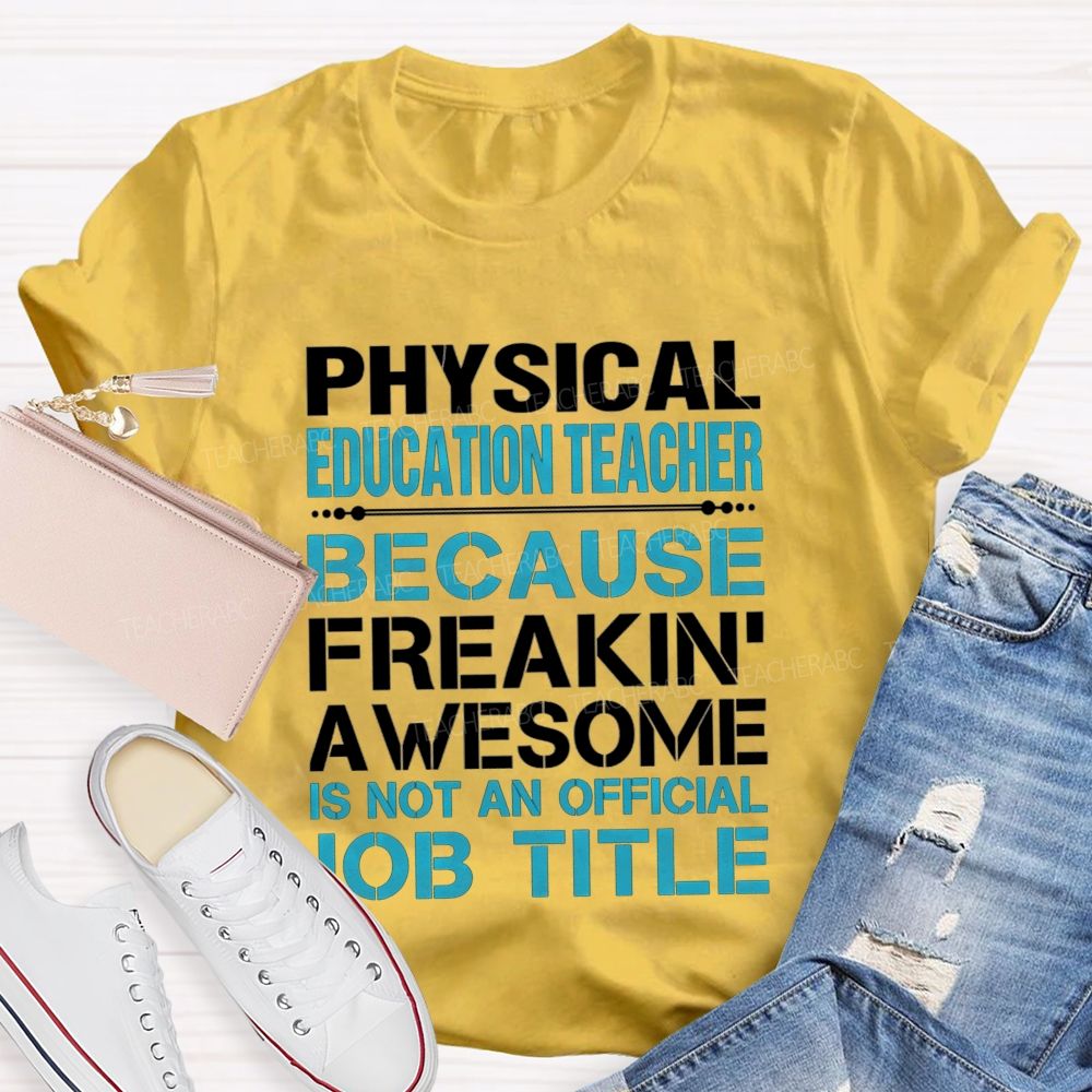 Physical Education Teacher Because Freakin' Awesome Is Not An Official Job Title T-shirt