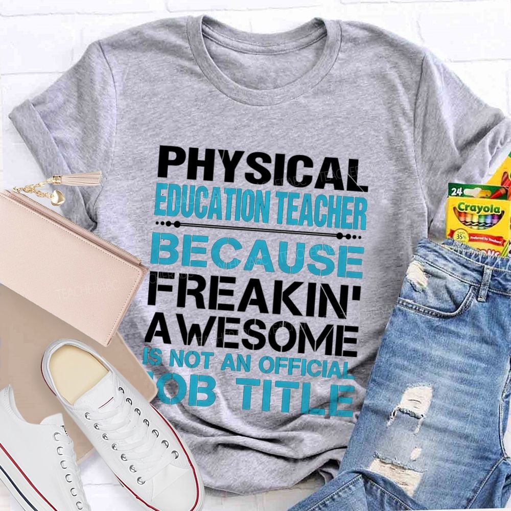 Physical Education Teacher Because Freakin' Awesome Is Not An Official Job Title T-shirt