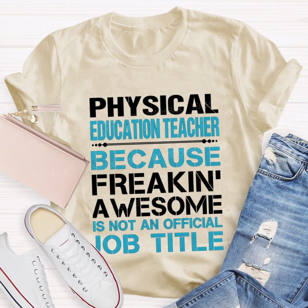 Physical Education Teacher Because Freakin' Awesome Is Not An Official Job Title T-shirt