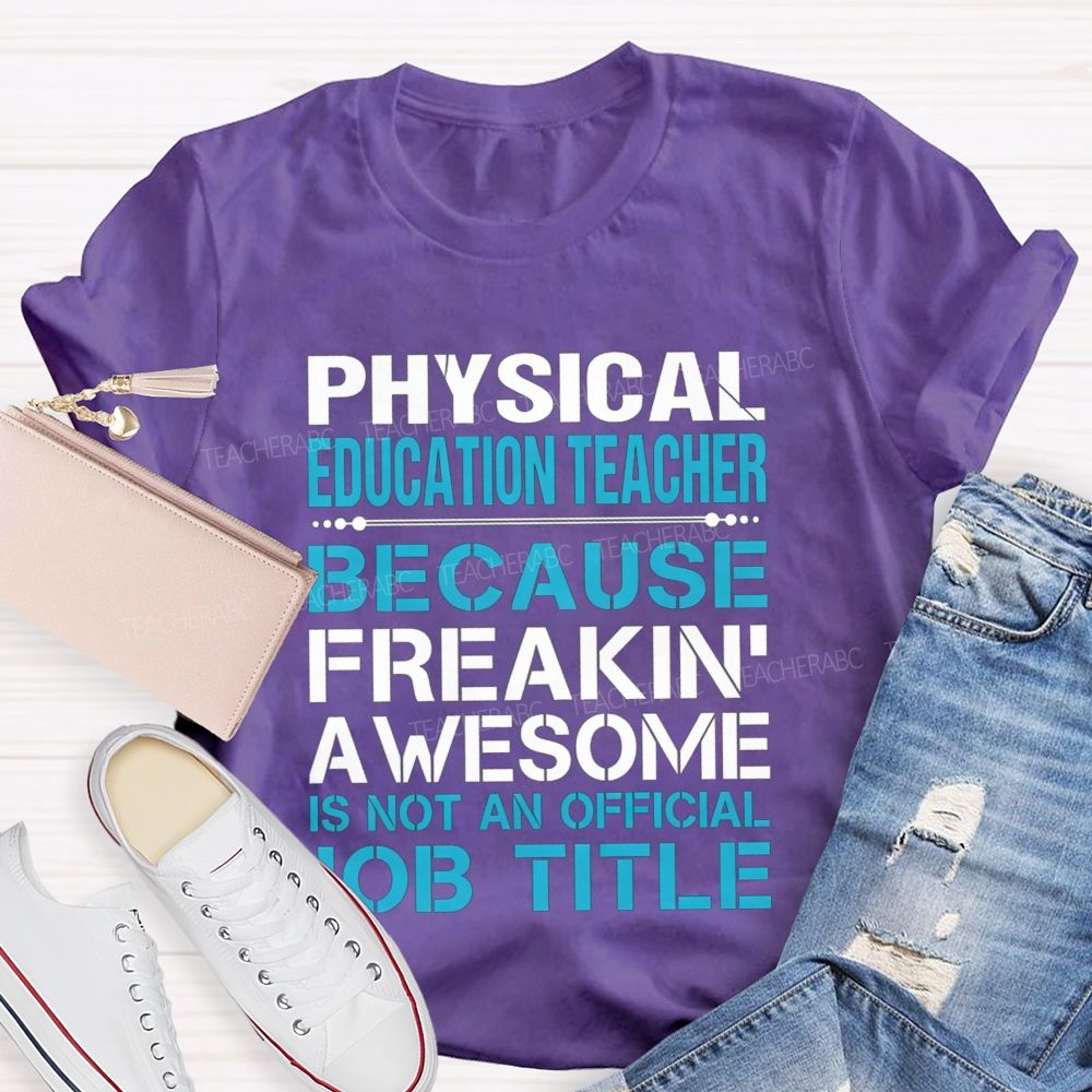Physical Education Teacher Because Freakin' Awesome Is Not An Official Job Title T-shirt
