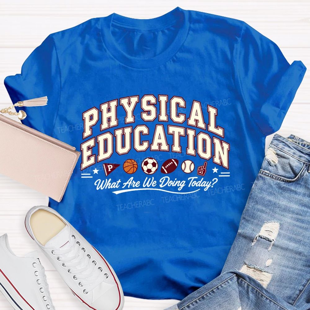 Physical Education What Are We Doing Today Pe Teacher T-shirt