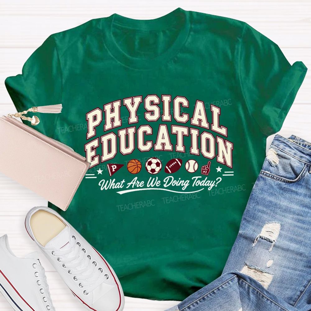 Physical Education What Are We Doing Today Pe Teacher T-shirt